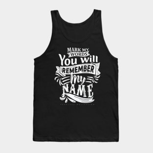 Mark My Words You Will Remember My Name Tank Top